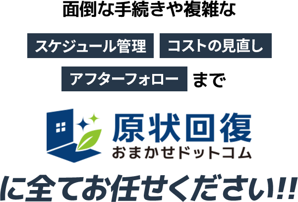 面倒な手続きや複雑なスケジュール管理、コストの見直し、アフターフォローまで原状回復おまかせドットコムに全てお任せください!!