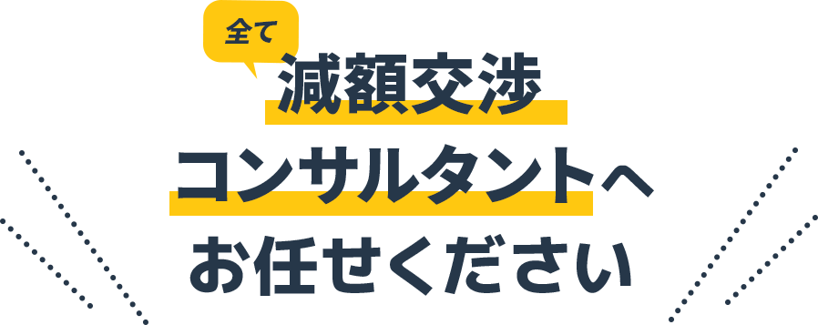 全て、減額交渉コンサルタントへお任せください